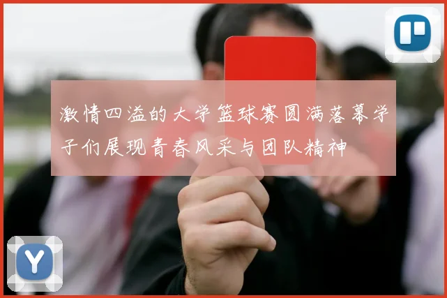 激情四溢的大学篮球赛圆满落幕学子们展现青春风采与团队精神