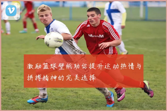 激励篮球壁纸助你提升运动热情与拼搏精神的完美选择